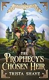 The Prophecy's Chosen Heir by Trista Shaye