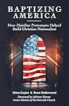 Baptizing America: How Mainline Protestants Helped Build Christian Nationalism