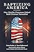 Baptizing America How Mainline Protestants Helped Build Christian Nationalism by Brian T. Kaylor