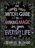The Comfy Cozy Witch’s Guide to Making Magic in Your Everyday Life
