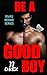 Be a Good Boy by J.J. Drex Be a Good Boy by J.J. Drex