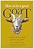 HOW TO BE A GREAT GOAT