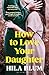 How to Love Your Daughter