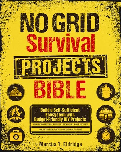 No Grid Survival Projects Bible: Build a Self-Sufficient Ecosystem with Budget-Friendly DIY Projects and Unconventional Prepper’s Techniques. Home Security, ... & More (Prepper’s Mastery Collection)