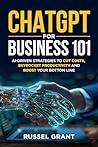 ChatGPT for Business 101: AI-Driven Strategies to Cut Costs, Skyrocket Productivity and Boost Your Bottom Line ChatGPT for Business 101: AI-Driven Strategies to Cut Costs, Skyrocket Productivity and Boost Your Bottom Line