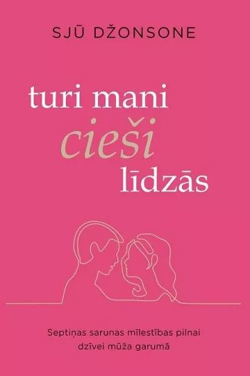 Turi mani cieši līdzās: septiņas sarunas mīlestības pilnai dzīvei mūža garumā