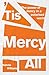 Tis Mercy All: The power of...