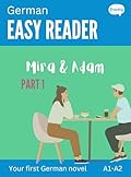 German Easy Reader - Mira & Adam I: Story for Beginners (A1-A2) with Parallel German to English Translation - Start reading in German! (Learn German with Easy Stories) (German Edition)
