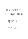 Le sacre: Tome 3 - youngadult - urbanfantasy (Les secrets du Roi brisé) (French Edition)