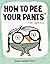 How to Pee Your Pants: The ...