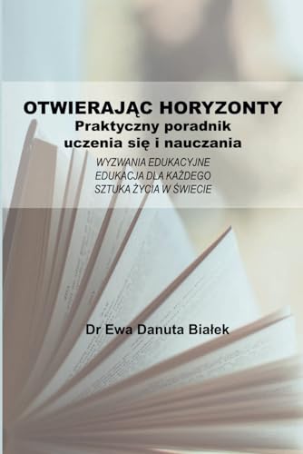 OTWIERAJĄC HORYZONTY: Praktyczny przewodnik do uczenia siebie i innych (EDUCATIONAL CHALLENGES. EDUCATION FOR EVERYONE. THE ART OF LIVING IN THE WORLD) (Polish Edition)