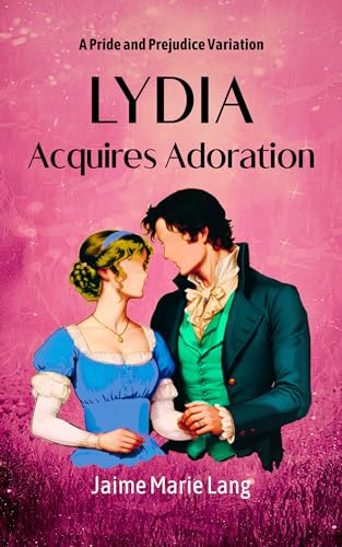 Lydia Acquires Adoration: A Pride and Prejudice Variation (Bennet Ladies Liberation Series Book 5)