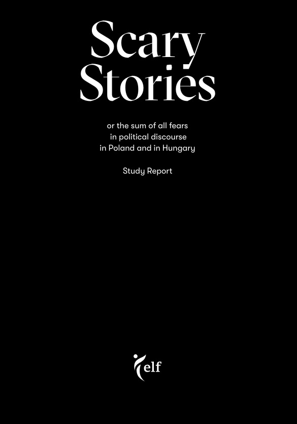 Scary Stories: Or the Sum of All Fears in Political Discourse in Poland and in Hungary - Study Report