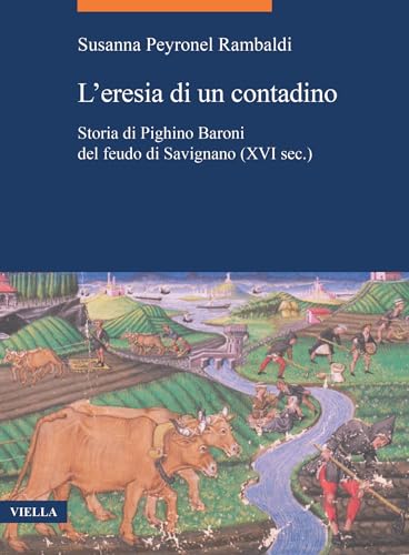 L’eresia di un contadino: Storia di Pighino Baroni del feudo di Savignano (XVI sec.) (Italian Edition)