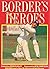 Border's Heroes - Australia's Ashes Triumph of 1989 by John Huxley