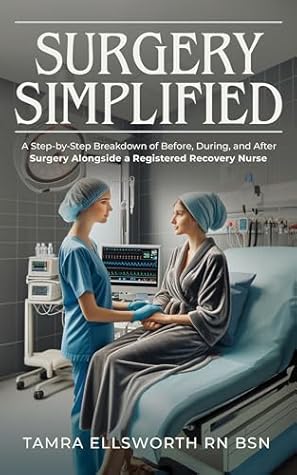 Surgery Simplified: A Step-by-Step Breakdown of Before, During, and After Surgery Alongside a Registered Recovery Nurse