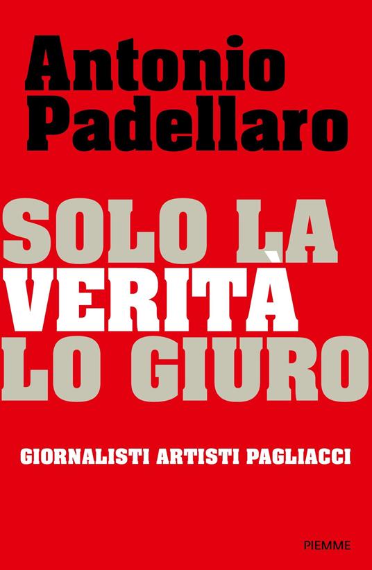 Solo la verità, lo giuro: Giornalisti Artisti Pagliacci (Italian Edition)