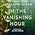 In the Vanishing Hour