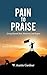 Pain to Praise: Living Beyo...