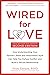 Wired for Love: How Understanding Your Partner's Brain and Attachment Style Can Help You Defuse Conflict and Build a Secure Relationship