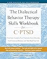 The Dialectical Behavior Therapy Skills Workbook for CPTSD: Heal from Complex Post-Traumatic Stress Disorder, Find Emotional Balance, and Take Back Your Life