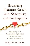 Breaking Trauma Bonds with Narcissists and Psychopaths: Stop the Cycle of Manipulation, Exploitation, and Abuse in Your Romantic Relationships Breaking Trauma Bonds with Narcissists and Psychopaths: Stop the Cycle of Manipulation, Exploitation, and Abuse in Your Romantic Relationships