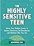 The Highly Sensitive Teen: Using Your Hidden Powers to Balance Emotions, Set Boundaries, and Embrace Who You Are