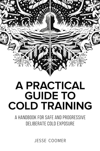 A Practical Guide to Cold Training: A Handbook for Safe and Progressive Deliberate Cold Exposure (Kindle Edition)