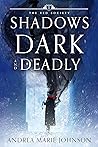 Shadows Dark and Deadly by Andrea Marie Johnson Shadows Dark and Deadly by Andrea Marie Johnson
