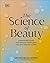 The Science of Beauty: Debunk the Myths and Discover What Goes into Your Beauty Routine (DK Science of)