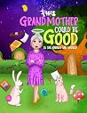 This Grandmother Could Be Good by Lady Nicole Johnson This Grandmother Could Be Good by Lady Nicole Johnson