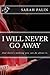 I Will Never Go Away: And t...