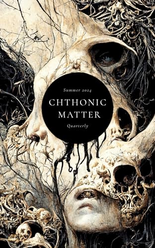 Chthonic Matter Quarterly: Summer 2024 (Kindle Edition)
