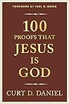 100 Proofs That Jesus Is God by Curt Daniel