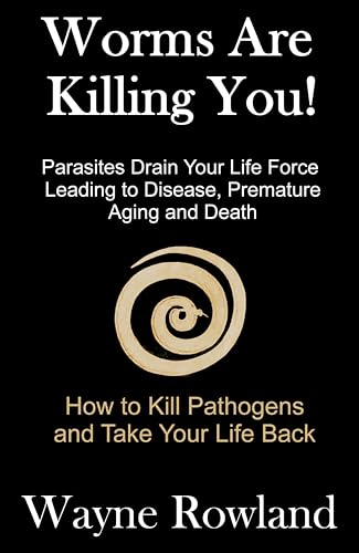 Worms Are Killing You! : Parasites Drain Your Life Force Leading to Disease and Premature Death (Kindle Edition)