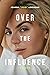 Over the Influence: A Memoir