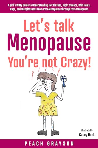 Let’s Talk Menopause – You’re Not Crazy!: A Girl’s Witty Guide to Understanding Hot Flashes, Night Sweats, Chin Hairs, Rage, and Sleeplessness from Peri-Menopause ... (Let's Talk Menopause Book 1)