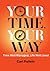 Your Time, Your Way: Time Well Managed, Life Well Lived