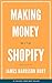 Making Money with Shopify by James Burt