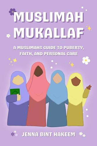 Muslimah Mukallaf: The Muslimahs Guide to Puberty, Faith, and Personal Care (Kindle Edition)