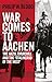 War Comes to Aachen: The Na...