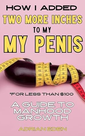How I Added Two More Inches to My Penis: A Guide to Manhood Growth for Less than $100