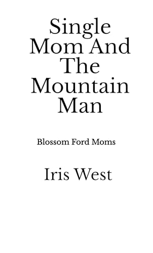 Single Mom and The Mountain Man: A Curvy Woman, Age Gap, Instalove Romance (Blossom Ford Moms Book 1)