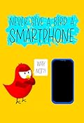 Never Give a Bird a Smartphone: A Funny and Interactive Children’s Book for Early Readers, Pre-K, Grade 1 and 2nd Grade (Sammy Bird)