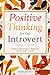 Positive Thinking for the Introvert: Harness Optimism to Thrive in an Extrovert World