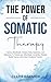 The Power of Somatic Therapy: Harness Breathwork, Enhance Body Awareness and Movement to Restore the Mind-Body Connection, Release Stored Trauma and Unlock Emotional Freedom (The Whole Self Series)