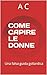 COME CAPIRE LE DONNE: Una f...