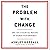 The Problem with Change: And the Essential Nature of Human Performance