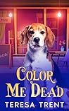 Color Me Dead by Teresa Trent