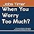What to Do When You Worry T...